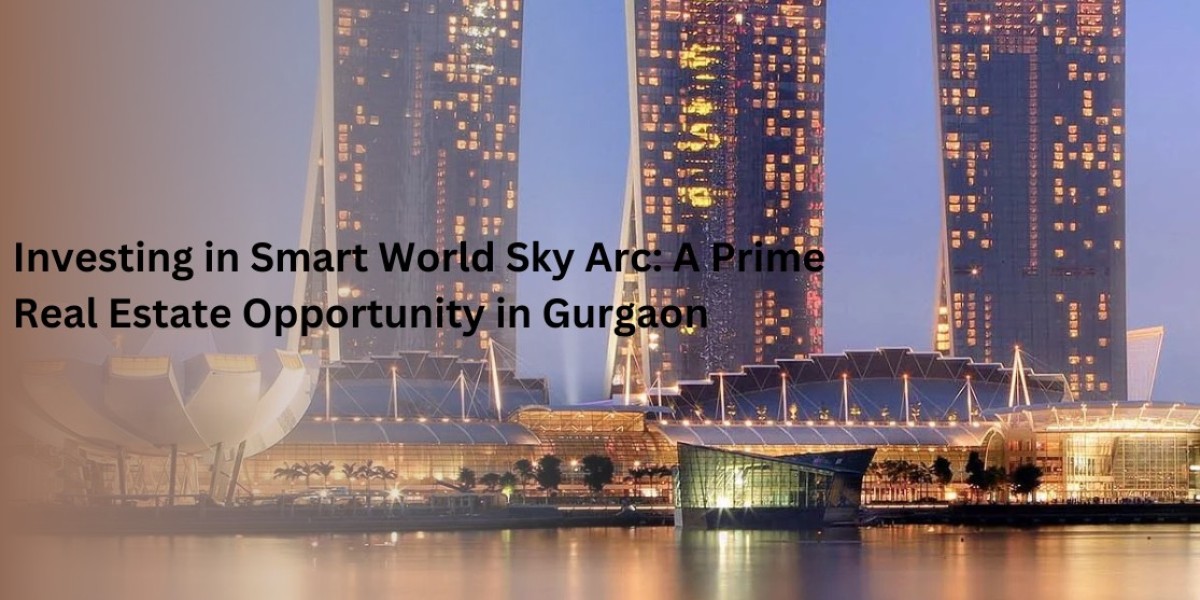Investing in Smart World Sky Arc: A Prime Real Estate Opportunity in Gurgaon