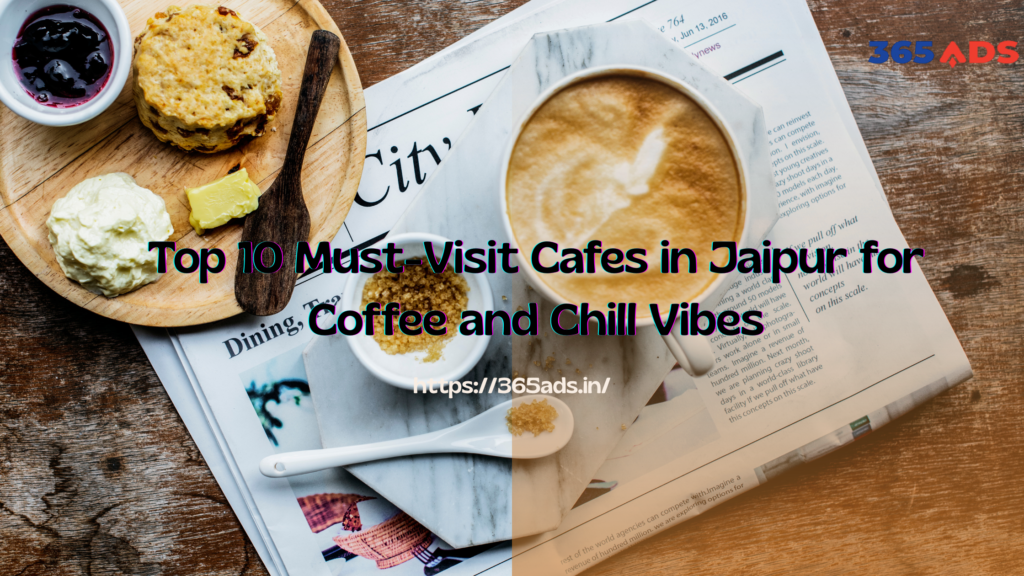 Top 10 Must-Visit Cafe in Jaipur for Coffee and Chill Vibes