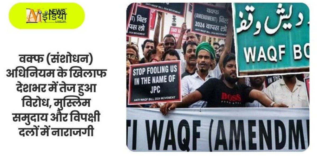 वक्फ (संशोधन) अधिनियम के खिलाफ देशभर में तेज हुआ विरोध, मुस्लिम समुदाय और विपक्षी दलों में नाराजगी
