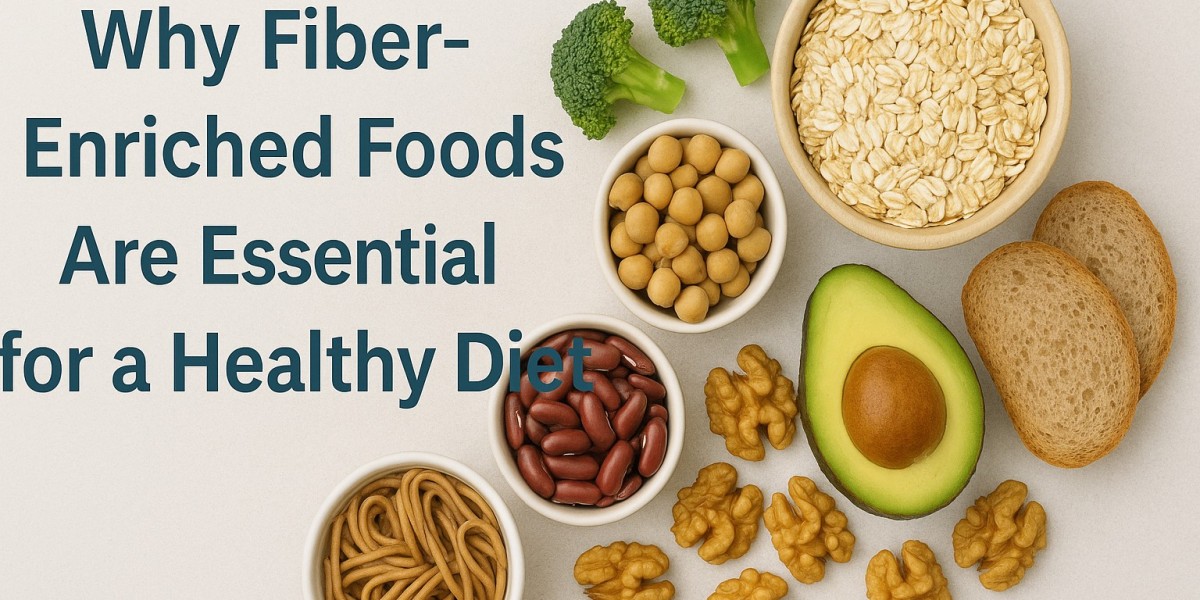 Why Fiber-Enriched Foods Are Essential for a Healthy Diet