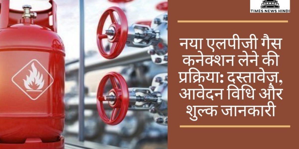 नया एलपीजी गैस कनेक्शन लेने की प्रक्रिया: दस्तावेज़, आवेदन विधि और शुल्क जानकारी